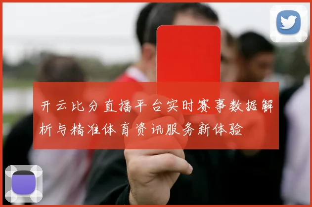 开云比分直播平台实时赛事数据解析与精准体育资讯服务新体验