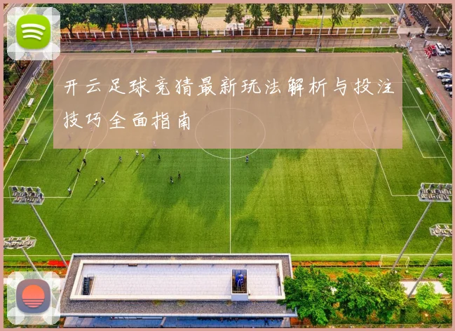 开云足球竞猜最新玩法解析与投注技巧全面指南