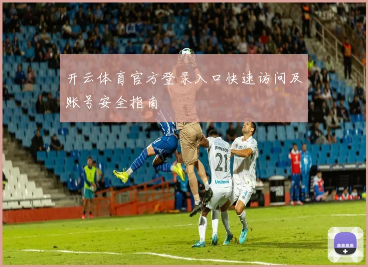 开云体育官方登录入口快速访问及账号安全指南