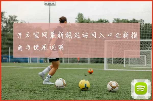 开云官网最新稳定访问入口全新指南与使用说明