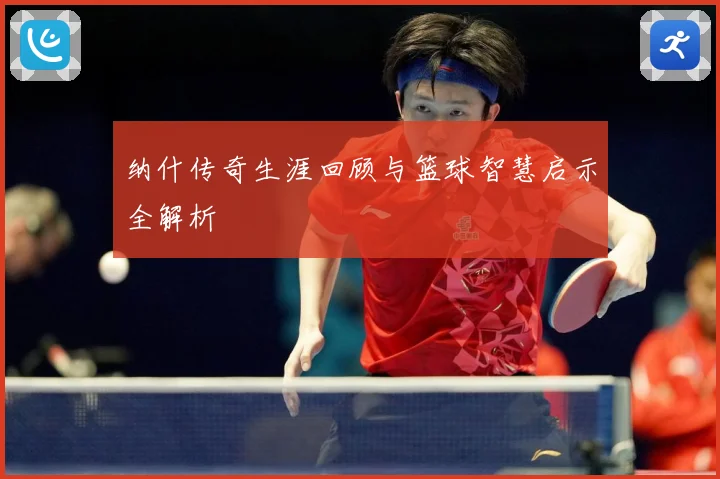 纳什传奇生涯回顾与篮球智慧启示全解析