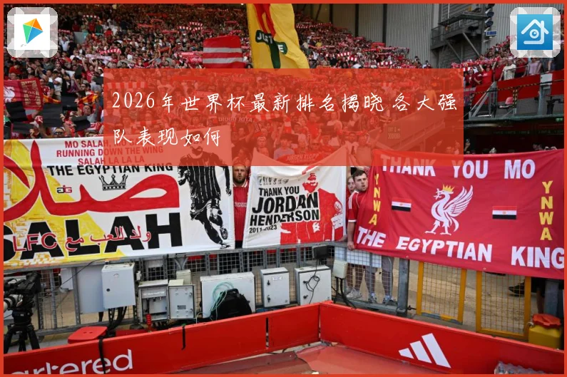 2026年世界杯最新排名揭晓 各大强队表现如何