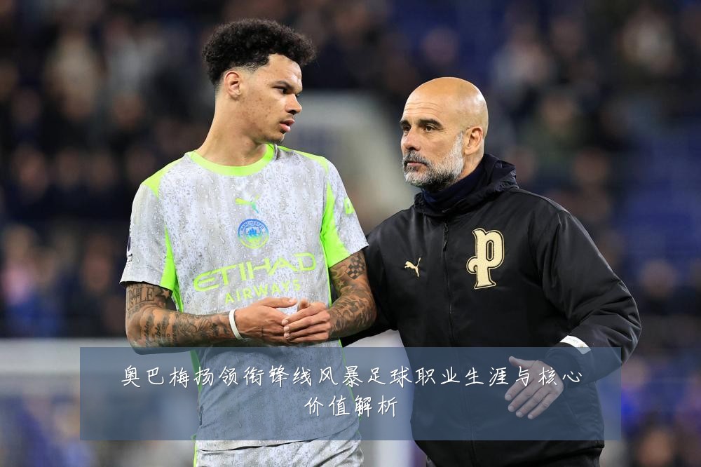 奥巴梅扬领衔锋线风暴足球职业生涯与核心价值解析